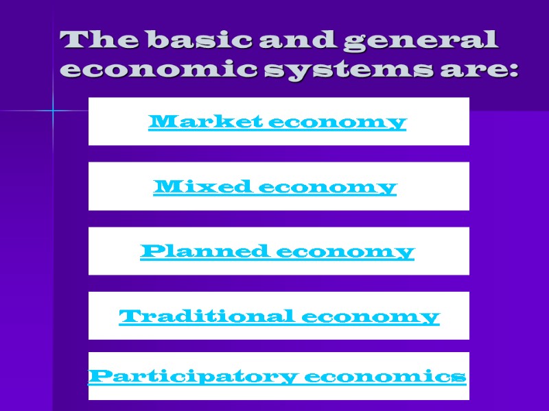 The basic and general economic systems are: Market economy  Mixed economy  